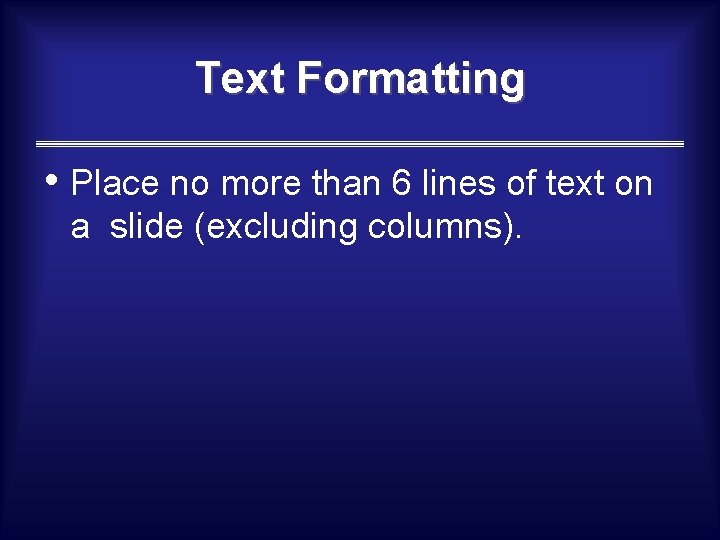 Text Formatting • Place no more than 6 lines of text on a slide