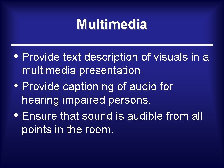 Multimedia • Provide text description of visuals in a • • multimedia presentation. Provide