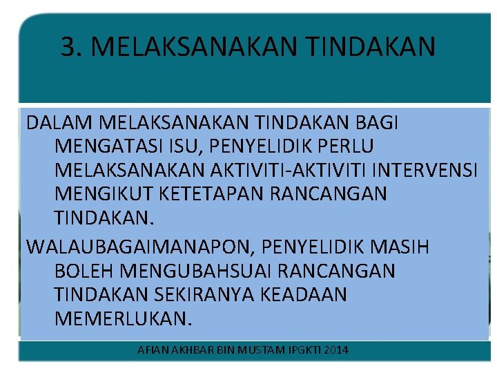 3. MELAKSANAKAN TINDAKAN DALAM MELAKSANAKAN TINDAKAN BAGI MENGATASI ISU, PENYELIDIK PERLU MELAKSANAKAN AKTIVITI-AKTIVITI INTERVENSI