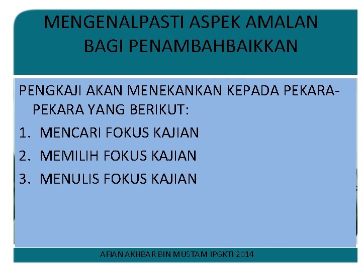 MENGENALPASTI ASPEK AMALAN BAGI PENAMBAHBAIKKAN PENGKAJI AKAN MENEKANKAN KEPADA PEKARA YANG BERIKUT: 1. MENCARI