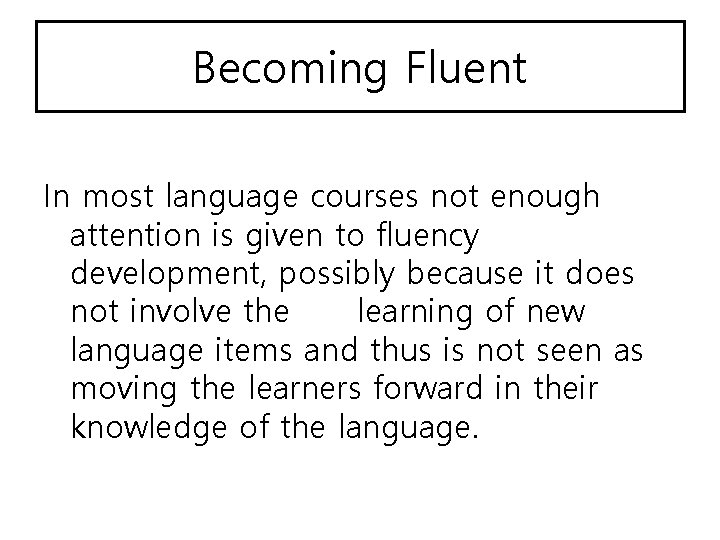 Becoming Fluent In most language courses not enough attention is given to fluency development,