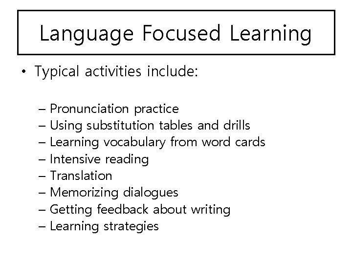 Language Focused Learning • Typical activities include: – Pronunciation practice – Using substitution tables