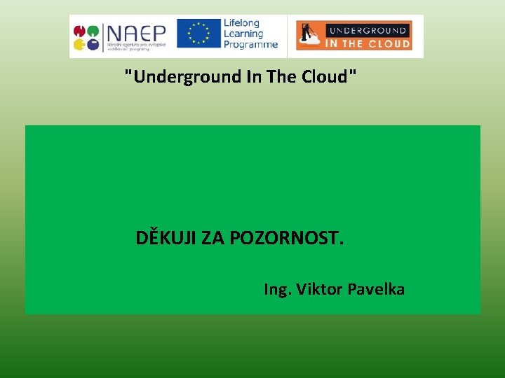 "Underground In The Cloud" DĚKUJI ZA POZORNOST. Ing. Viktor Pavelka 