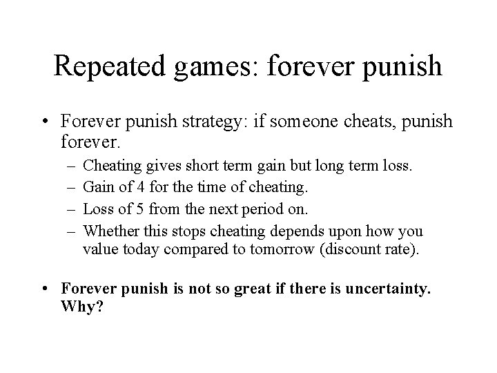 Repeated games: forever punish • Forever punish strategy: if someone cheats, punish forever. –