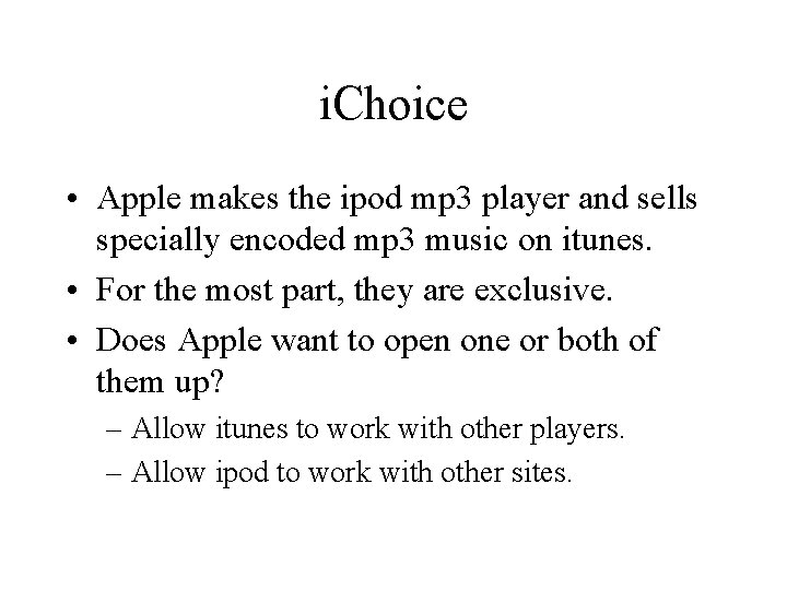 i. Choice • Apple makes the ipod mp 3 player and sells specially encoded