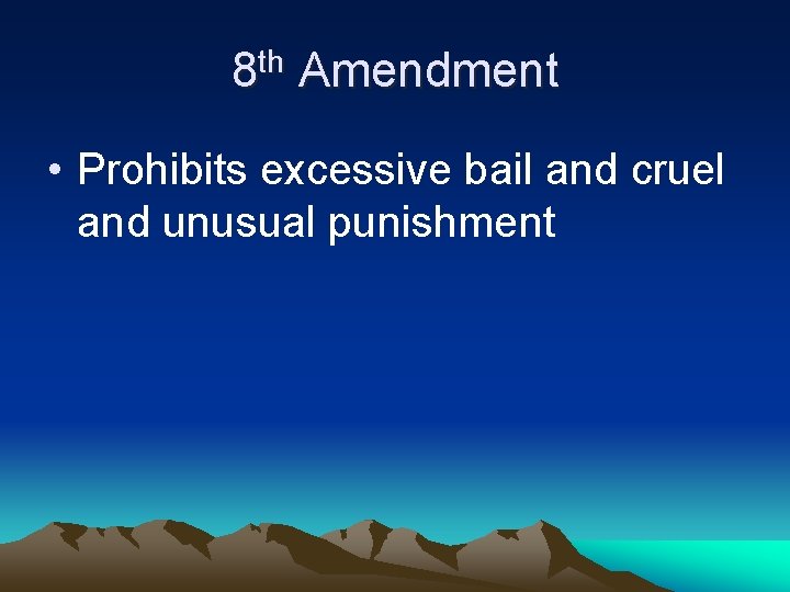 8 th Amendment • Prohibits excessive bail and cruel and unusual punishment 