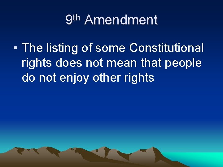 9 th Amendment • The listing of some Constitutional rights does not mean that