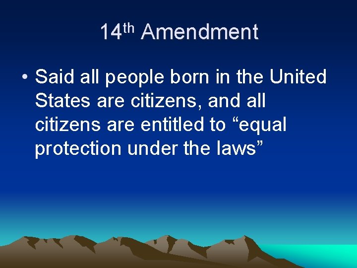 14 th Amendment • Said all people born in the United States are citizens,