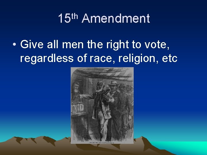 15 th Amendment • Give all men the right to vote, regardless of race,