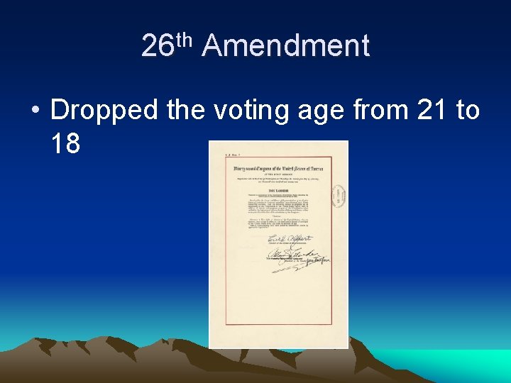 26 th Amendment • Dropped the voting age from 21 to 18 