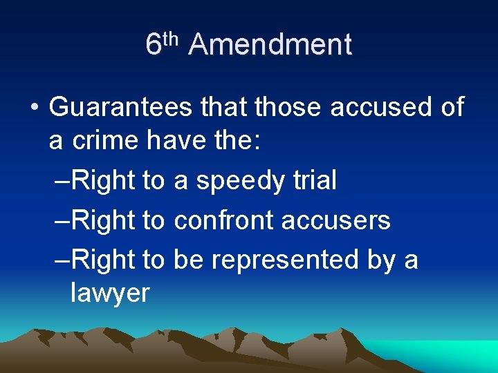 6 th Amendment • Guarantees that those accused of a crime have the: –Right