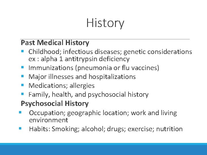 History Past Medical History § Childhood; infectious diseases; genetic considerations ex : alpha 1