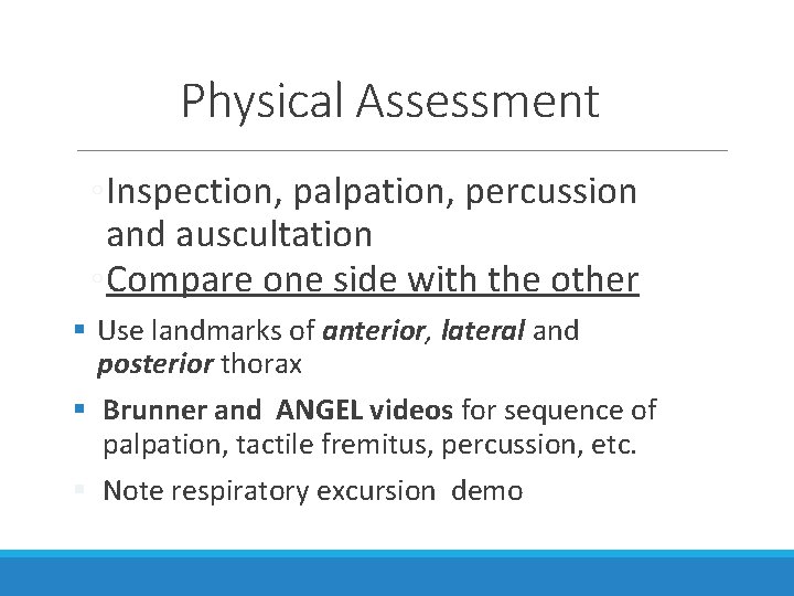 Physical Assessment ◦ Inspection, palpation, percussion and auscultation ◦ Compare one side with the
