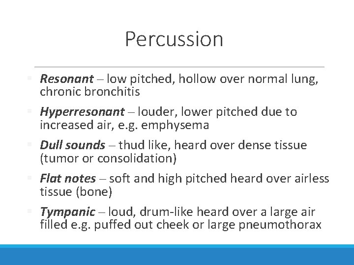 Percussion § Resonant – low pitched, hollow over normal lung, chronic bronchitis § Hyperresonant