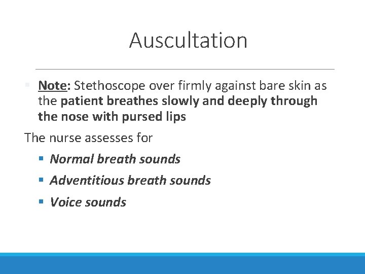 Auscultation § Note: Stethoscope over firmly against bare skin as the patient breathes slowly