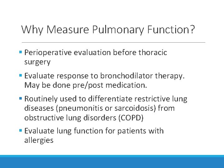 Why Measure Pulmonary Function? § Perioperative evaluation before thoracic surgery § Evaluate response to