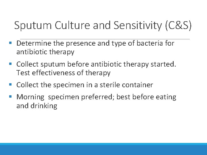 Sputum Culture and Sensitivity (C&S) § Determine the presence and type of bacteria for