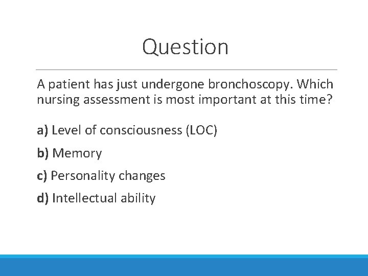 Question A patient has just undergone bronchoscopy. Which nursing assessment is most important at