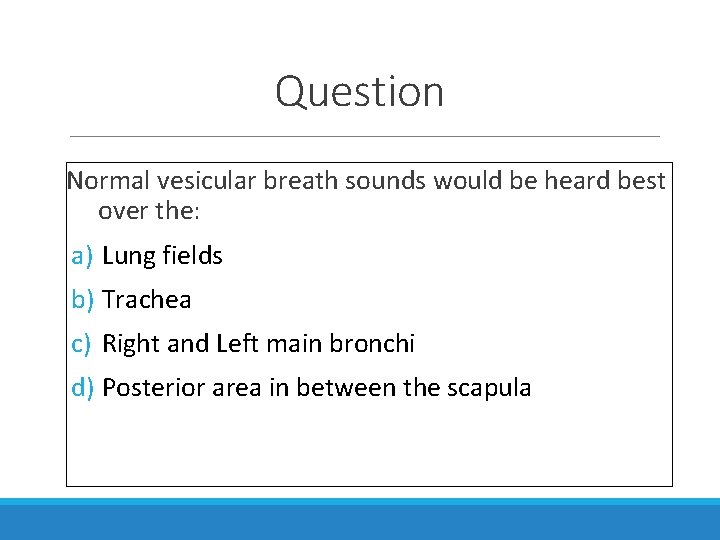 Question Normal vesicular breath sounds would be heard best over the: a) Lung fields