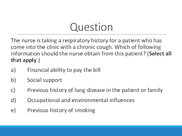 Question The nurse is taking a respiratory history for a patient who has come