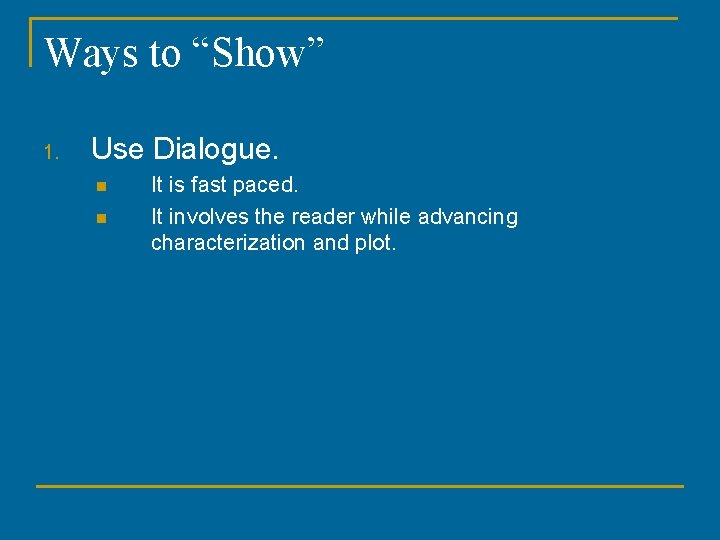 Ways to “Show” 1. Use Dialogue. n n It is fast paced. It involves