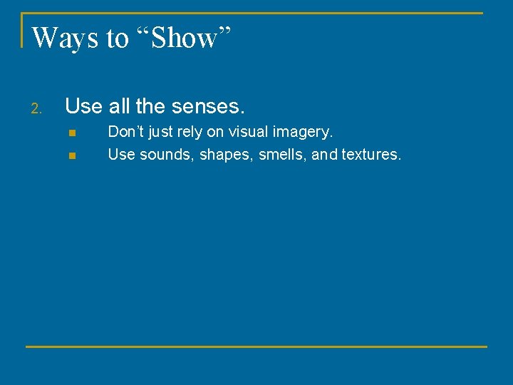 Ways to “Show” 2. Use all the senses. n n Don’t just rely on