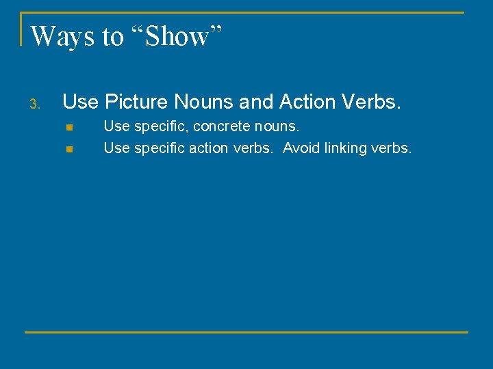 Ways to “Show” 3. Use Picture Nouns and Action Verbs. n n Use specific,