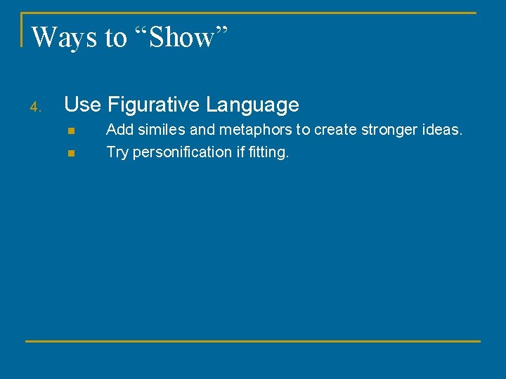 Ways to “Show” 4. Use Figurative Language n n Add similes and metaphors to