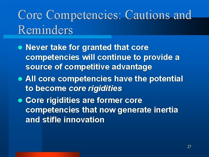 Core Competencies: Cautions and Reminders Never take for granted that core competencies will continue
