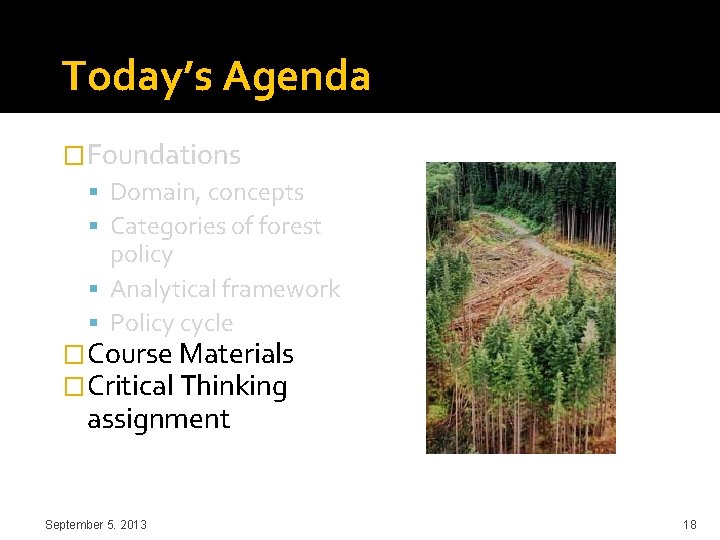 Today’s Agenda �Foundations Domain, concepts Categories of forest policy Analytical framework Policy cycle �Course