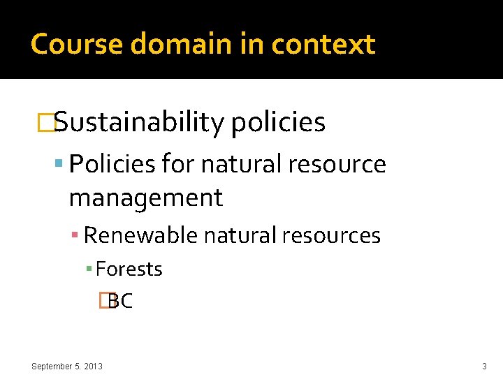 Course domain in context �Sustainability policies Policies for natural resource management ▪ Renewable natural