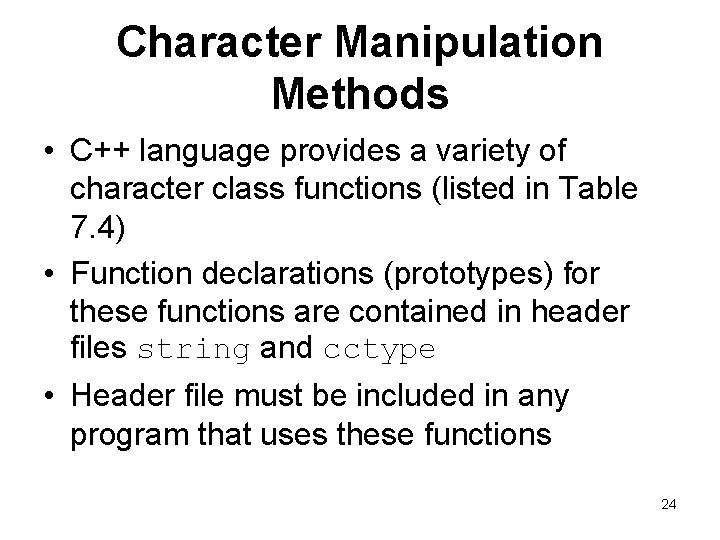 Character Manipulation Methods • C++ language provides a variety of character class functions (listed