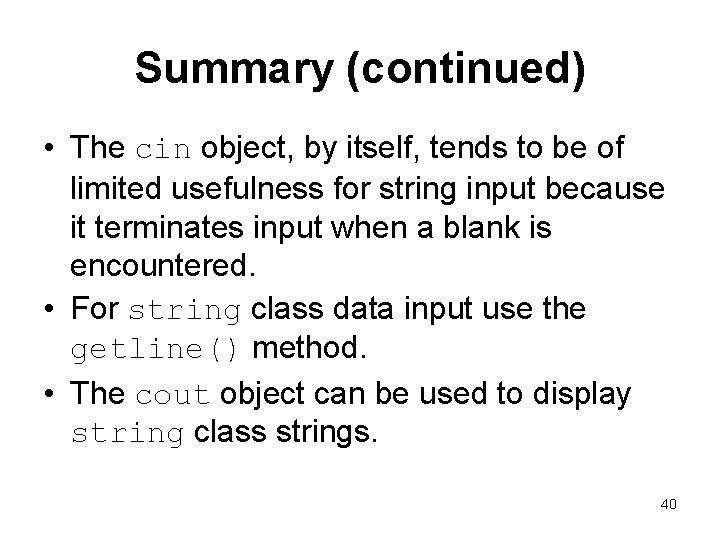 Summary (continued) • The cin object, by itself, tends to be of limited usefulness