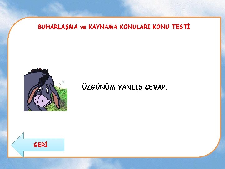 BUHARLAŞMA ve KAYNAMA KONULARI KONU TESTİ ÜZGÜNÜM YANLIŞ CEVAP. GERİ 