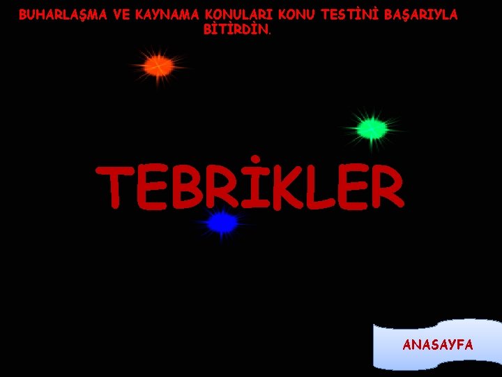 BUHARLAŞMA VE KAYNAMA KONULARI KONU TESTİNİ BAŞARIYLA BİTİRDİN. TEBRİKLER ANASAYFA 