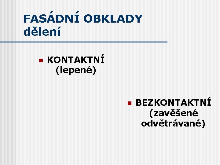 FASÁDNÍ OBKLADY dělení n KONTAKTNÍ (lepené) n BEZKONTAKTNÍ (zavěšené odvětrávané) 