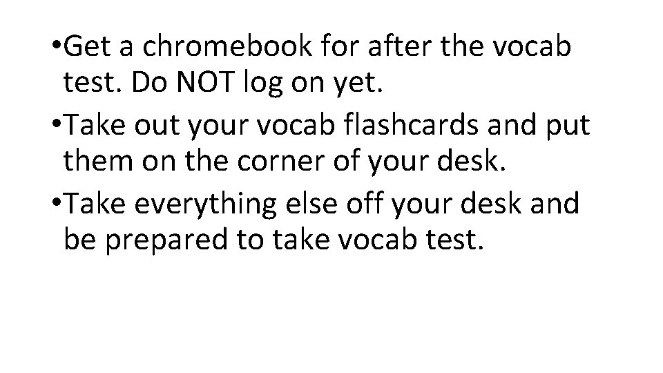  • Get a chromebook for after the vocab test. Do NOT log on