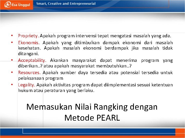 • Propriety. Apakah program intervensi tepat mengatasi masalah yang ada. • Ekonomis. Apakah • Propriety. Apakah program intervensi tepat mengatasi masalah yang ada. • Ekonomis. Apakah