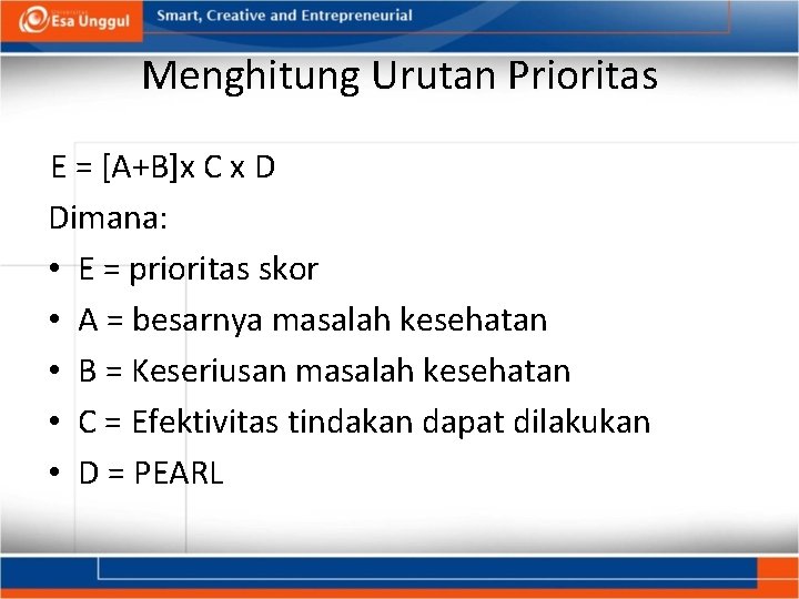 Menghitung Urutan Prioritas E = [A+B]x C x D Dimana: • E = prioritas