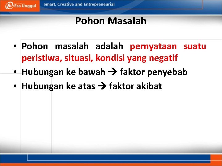 Pohon Masalah • Pohon masalah adalah pernyataan suatu peristiwa, situasi, kondisi yang negatif • Pohon Masalah • Pohon masalah adalah pernyataan suatu peristiwa, situasi, kondisi yang negatif •