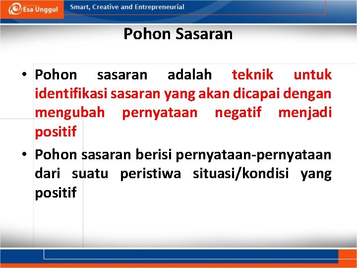Pohon Sasaran • Pohon sasaran adalah teknik untuk identifikasi sasaran yang akan dicapai dengan Pohon Sasaran • Pohon sasaran adalah teknik untuk identifikasi sasaran yang akan dicapai dengan