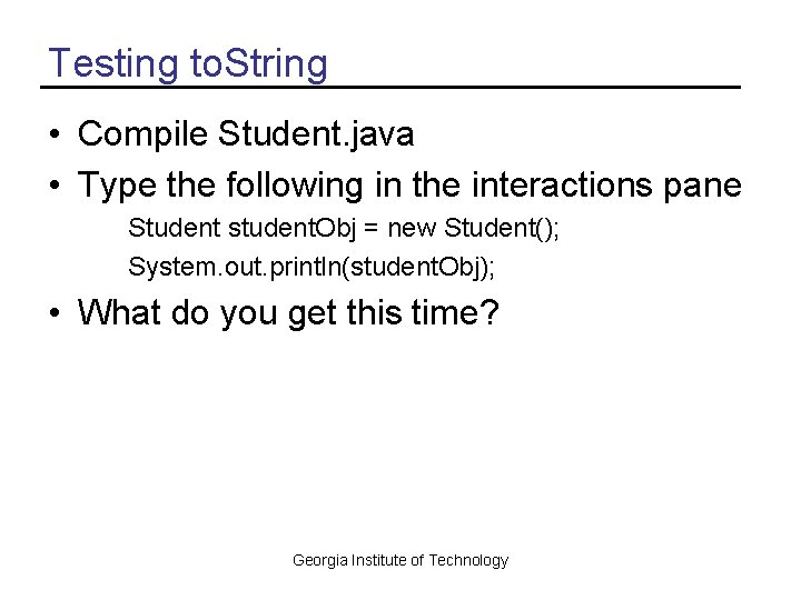 Testing to. String • Compile Student. java • Type the following in the interactions