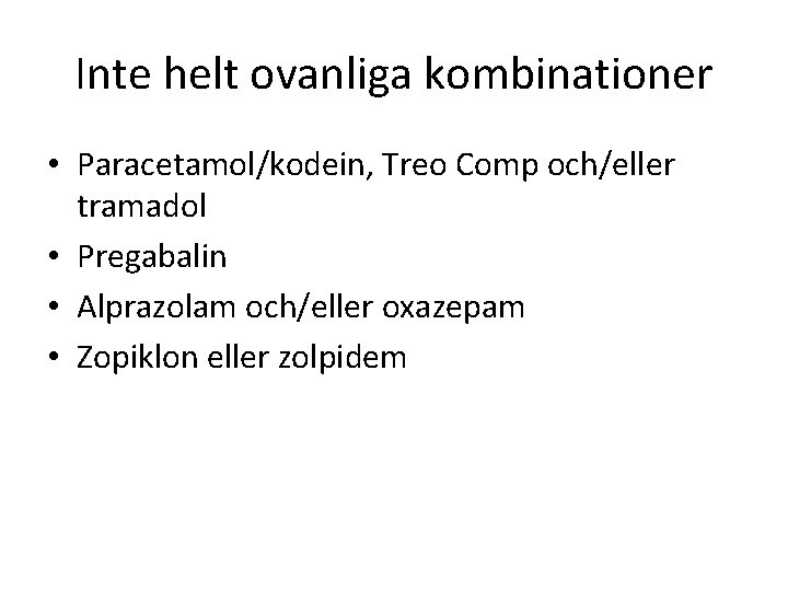 Inte helt ovanliga kombinationer • Paracetamol/kodein, Treo Comp och/eller tramadol • Pregabalin • Alprazolam