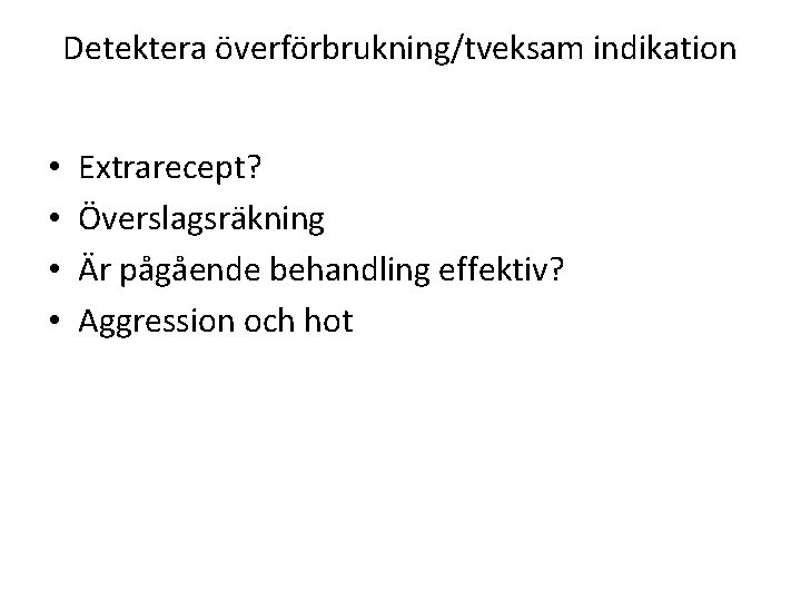 Detektera överförbrukning/tveksam indikation • • Extrarecept? Överslagsräkning Är pågående behandling effektiv? Aggression och hot