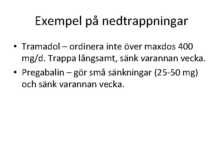 Exempel på nedtrappningar • Tramadol – ordinera inte över maxdos 400 mg/d. Trappa långsamt,