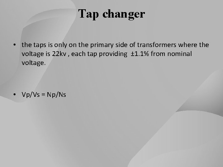 Tap changer • the taps is only on the primary side of transformers where