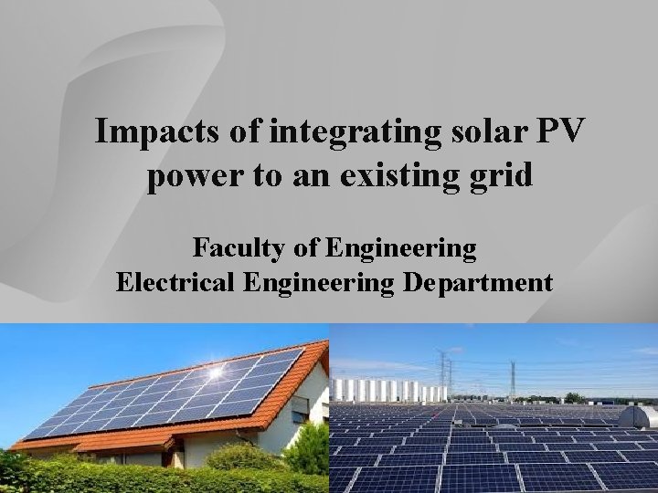 Impacts of integrating solar PV power to an existing grid Faculty of Engineering Electrical