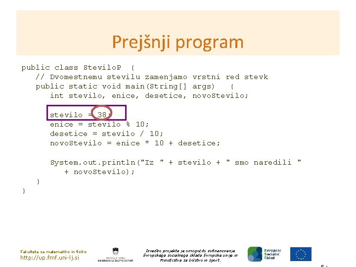 Prejšnji program public class Stevilo. P { // Dvomestnemu stevilu zamenjamo vrstni red stevk