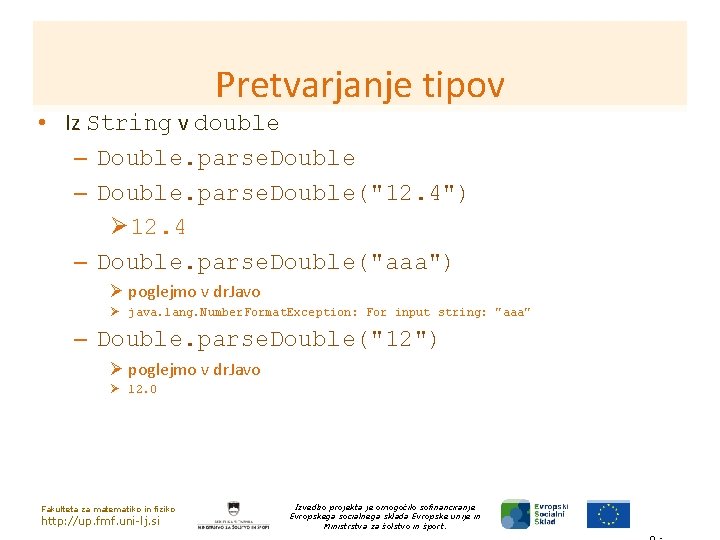 Pretvarjanje tipov • Iz String v double – Double. parse. Double("12. 4") Ø 12.
