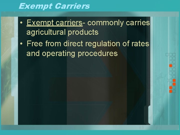 Exempt Carriers • Exempt carriers- commonly carries agricultural products • Free from direct regulation